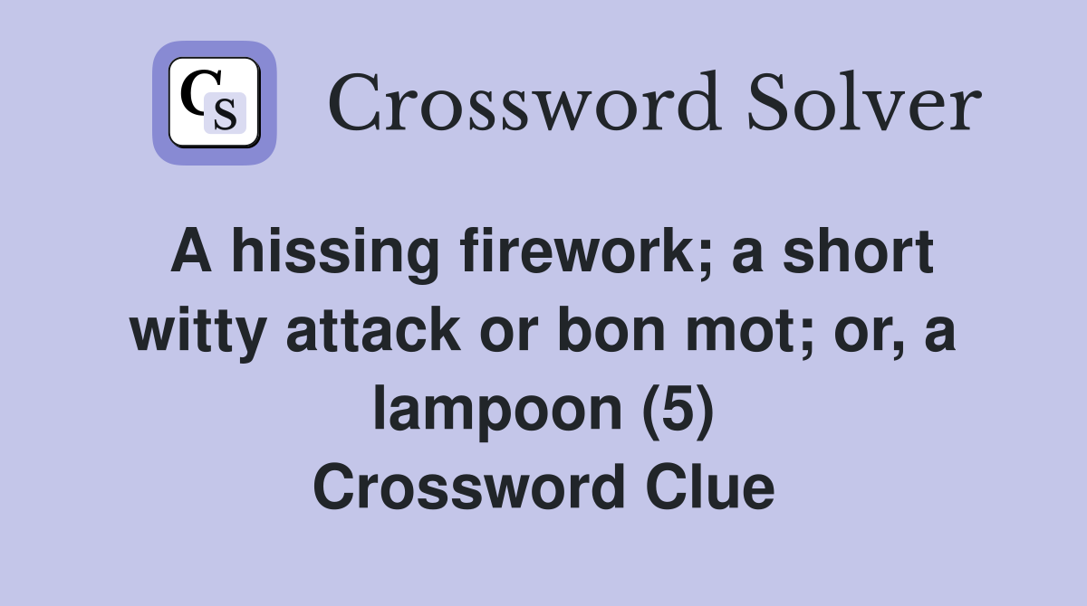 A hissing firework; a short witty attack or bon mot; or, a lampoon (5